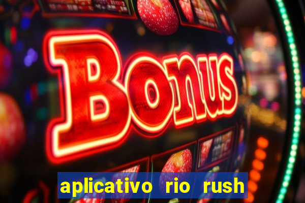 aplicativo rio rush paga mesmo